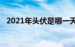 2021年头伏是哪一天（2021年头伏时间）