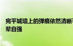 宛平城墙上的弹痕依然清晰可见，警醒后辈：铭记历史，吾辈自强