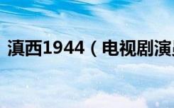 滇西1944（电视剧演员表 马成龙由谁饰演）