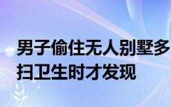 男子偷住无人别墅多日喝光6瓶茅台：家政打扫卫生时才发现