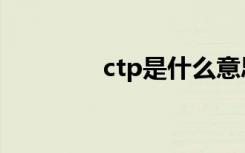 ctp是什么意思（ctp解释）