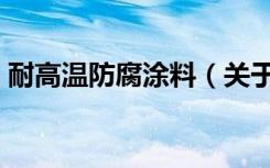 耐高温防腐涂料（关于耐高温防腐涂料介绍）