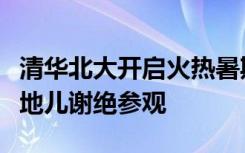 清华北大开启火热暑期参观！校方提醒，这些地儿谢绝参观