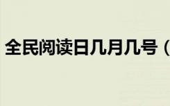 全民阅读日几月几号（全民阅读是什么时候）