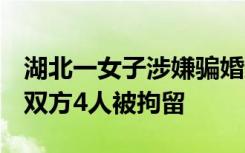 湖北一女子涉嫌骗婚遭男方“绑架”？警方：双方4人被拘留