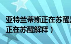 亚特兰蒂斯正在苏醒是什么意思（亚特兰蒂斯正在苏醒解释）