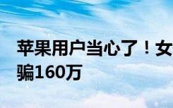 苹果用户当心了！女子接FaceTime电话险被骗160万