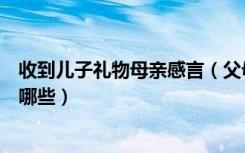 收到儿子礼物母亲感言（父母收到儿子买的礼物想说的话有哪些）