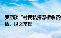 罗翔谈“村民私搭浮桥收费被判刑”：司法不能背离人之常情、世之常理