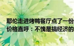 耶伦走进烤鸭餐厅点了一份剁椒鱼头，​网友看了剁椒鱼头价格直呼：不愧是搞经济的