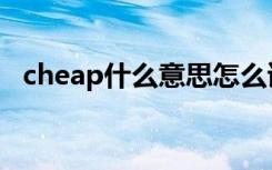 cheap什么意思怎么读（cheap怎么造句）