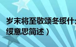 岁末将至敬颂冬绥什么意思（岁末将至敬颂冬绥意思简述）