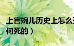 上官婉儿历史上怎么死的（上官婉儿历史上如何死的）