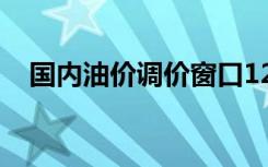 国内油价调价窗口12日开启 或“两连涨”