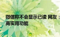 微信称不会显示已读 网友：别扯没用的 赶快开发那些呼声高实用功能