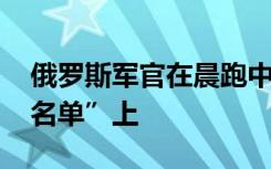 俄罗斯军官在晨跑中被枪杀 曾在乌克兰“黑名单”上