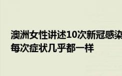 澳洲女性讲述10次新冠感染经历：10个月里“中招”9次，每次症状几乎都一样