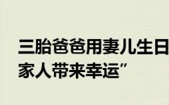 三胎爸爸用妻儿生日组号中7710万：“多亏家人带来幸运”