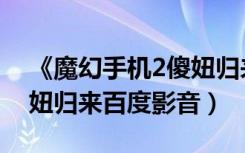 《魔幻手机2傻妞归来》结局（魔幻手机2傻妞归来百度影音）