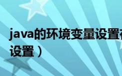 java的环境变量设置在哪里（java的环境变量设置）