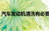 汽车发动机清洗有必要吗（汽车发动机清洗）