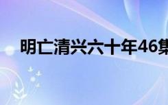 明亡清兴六十年46集（明亡清兴六十年）