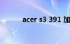 acer s3 391 加内存（acers3）