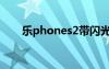 乐phones2带闪光灯（乐phones2）