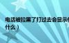 电话被拉黑了打过去会显示什么（电话被拉黑了打过去提示什么）