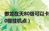 御龙在天80级可以卡多少级经验（御龙在天80级挂机点）