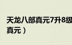 天龙八部真元7升8级加多少评分（天龙八部3真元）