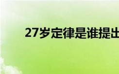 27岁定律是谁提出来的（27岁定律）