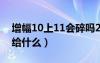 增幅10上11会碎吗2021（增幅10上11碎了给什么）