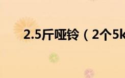 2.5斤哑铃（2个5kg哑铃能练肌肉吗）