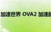 加速世界 OVA2 加速的顶点（加速世界ed2）