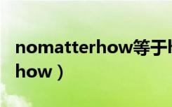 nomatterhow等于however吗（nomatterhow）