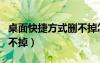 桌面快捷方式删不掉怎么办（桌面快捷方式删不掉）