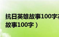 抗日英雄故事100字左右王二小（抗日英雄的故事100字）