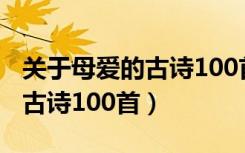 关于母爱的古诗100首五言绝句（关于母爱的古诗100首）