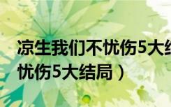 凉生我们不忧伤5大结局是什么（凉生我们不忧伤5大结局）