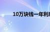 10万块钱一年利息是多少（10万）