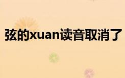 弦的xuan读音取消了（弦有xuan的读音吗）