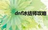 dnf冰结师攻略（dnf冰结师吧）