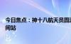 今日焦点：神十八航天员圆满完成首次出舱活动：已返回空间站