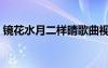 镜花水月二样晴歌曲视频（镜花水月两样情）