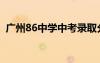 广州86中学中考录取分数线（广州86中学）