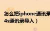 怎么把iphone通讯录导入安卓手机（iphone4s通讯录导入）