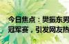 今日焦点：樊振东男单冠军!2024WTT重庆冠军赛，引发网友热议