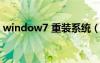 window7 重装系统（windows7重装系统）