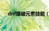 dnf爆破元素技能（dnf爆破元素装备）